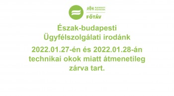Észak-budapesti Ügyfélszolgálati irodánk, 2022.01.27-én (csütörtökön) és 2022.01.28-án (pénteken) technikai okok miatt átmenetileg zárva tart.