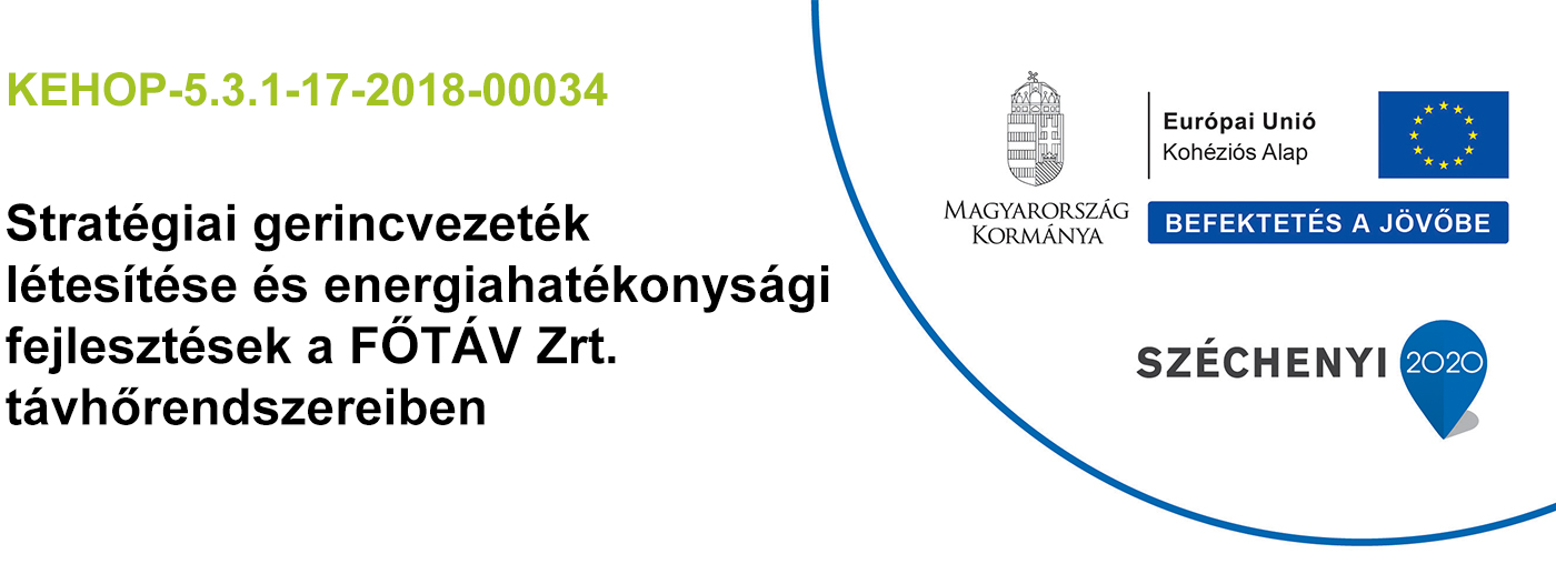 KEHOP-5.3.1-17-2018-00034 -  Stratégiai gerincvezeték létesítése és energiahatékonysági fejlesztések a FŐTÁV Zrt. távhőrendszereiben - Széchenyi 2020 - Európai Unió - Kohéziós alap - Magyarország Koránya - Befektetés a jövőbe